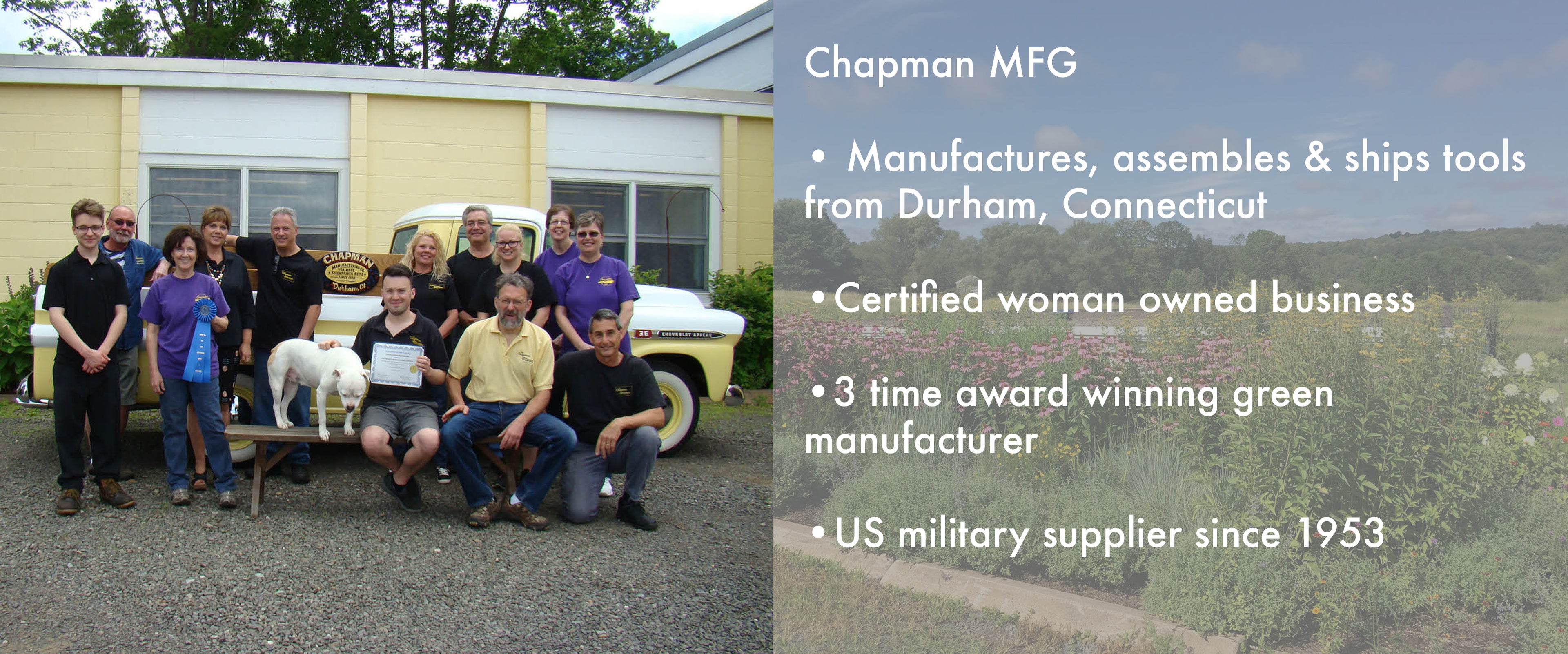 Shown is the Staff of Chapman Manufacturing, a certified woman owned business, at it's Durham, Connecticut production facility where it manufactures, assembles and ships tools. Chapman Manfacturing is a 3 time award winning green manufacturer and US milit