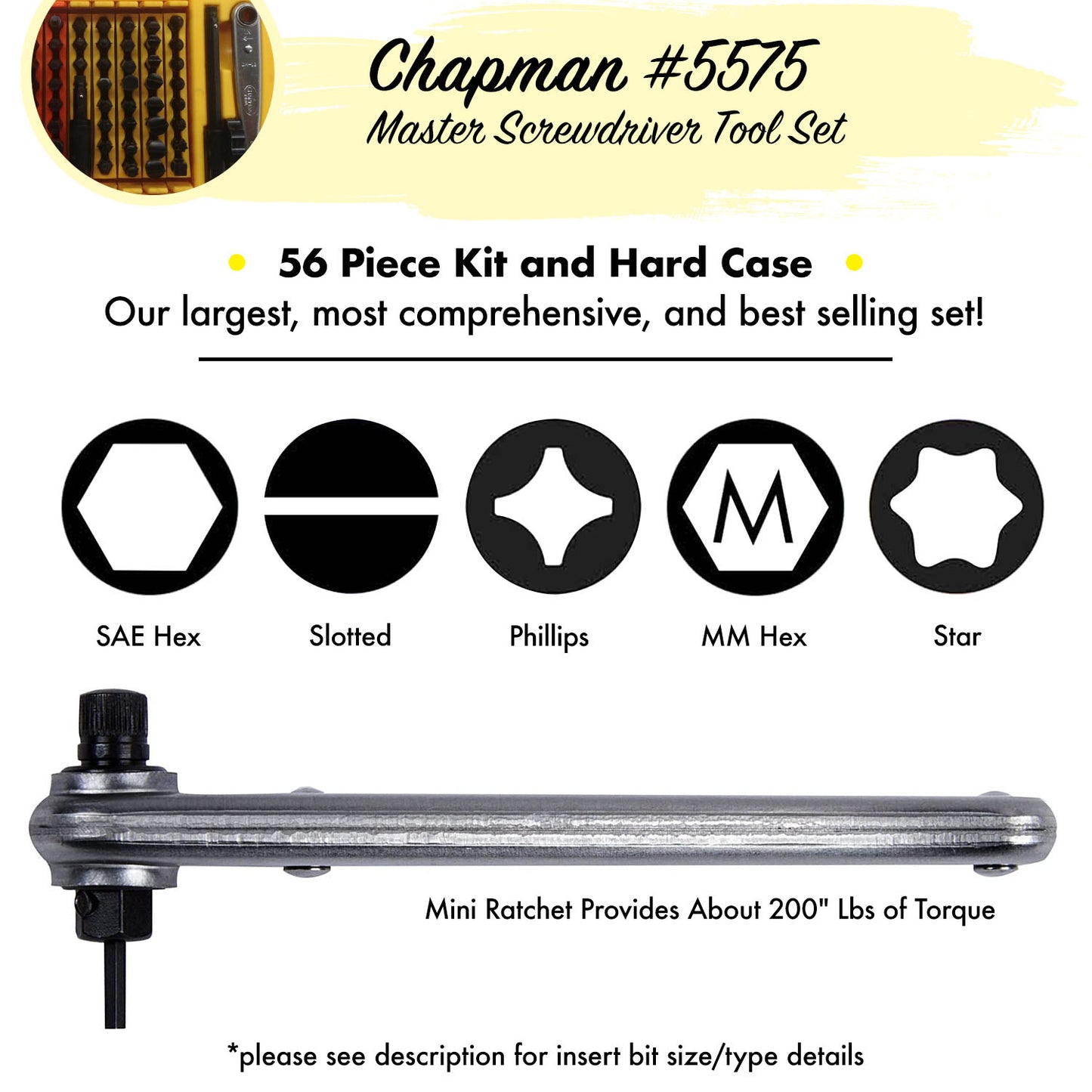 The Chapman Tools #5575 Master Screwdriver Set comes with Slotted, Phillips, Metric and SAE Hex Bits, and Star bits which fit Torx screws. This set offers 51 insert bits, over 300 tool combinations | Chapman MFG  Edit alt text